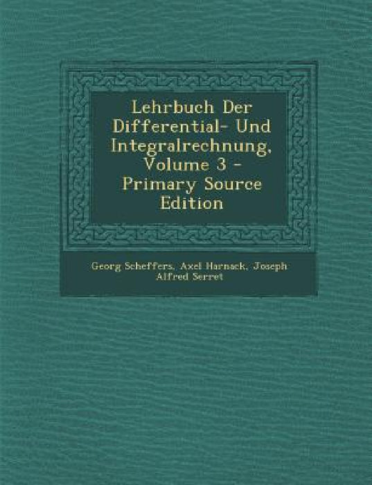 Lehrbuch Der Differential- Und Integralrechnung, Volume 3 by Georg Scheffers, Axel Harnack, Joseph Alfred Serret