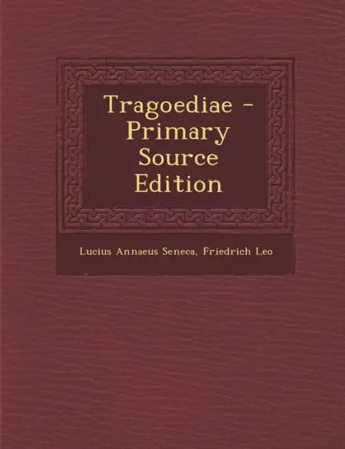 Tragoediae by Lucius Annaeus Seneca, Friedrich Leo
