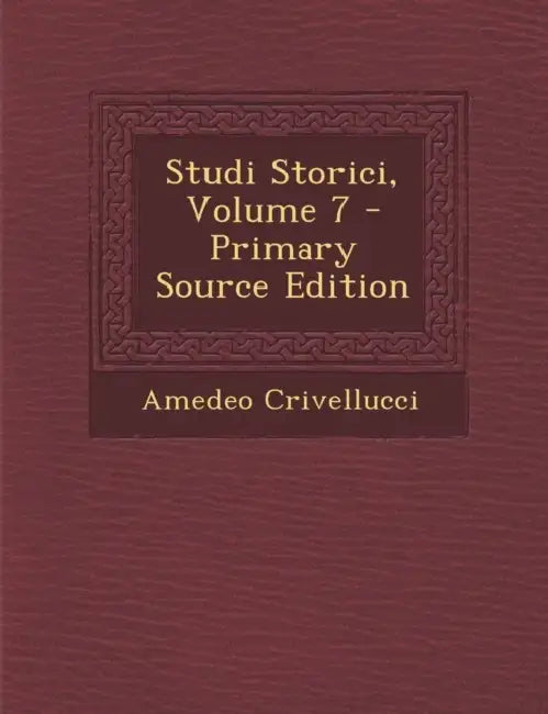 Studi Storici; Volume 7 by Amedeo Crivellucci