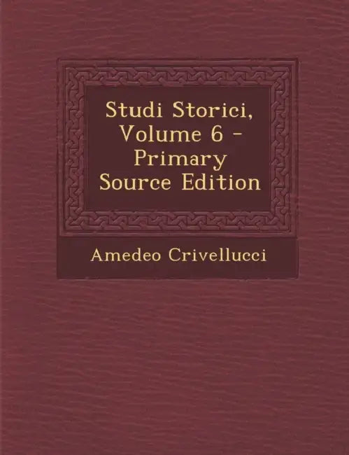 Studi Storici; Volume 6 by Amedeo Crivellucci