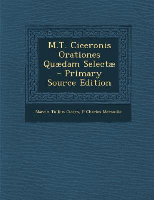 M.T. Ciceronis Orationes Quaedam Selectae by Marcus Tullius Cicero, P. Charles Merouille