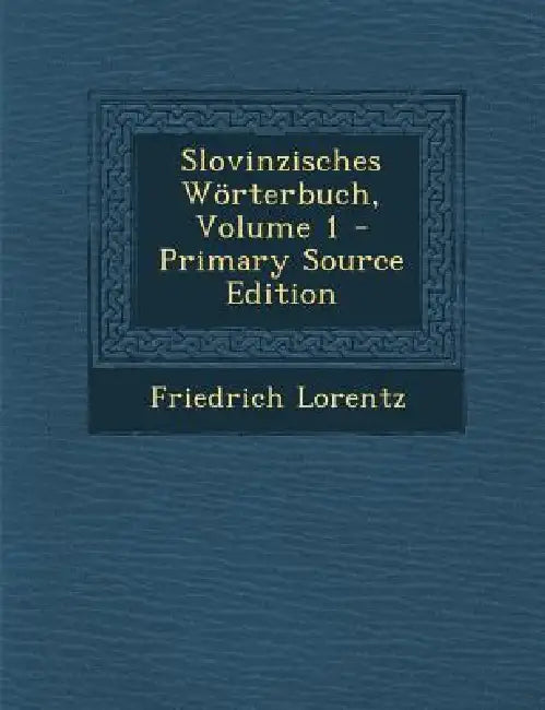 Slovinzisches Wörterbuch: Slovinzisches Wörterbuch; Volume 1 by Friedrich Lorentz