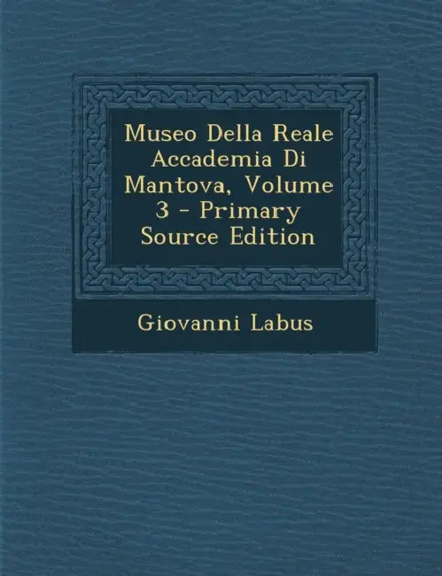 Museo Della Reale Accademia Di Mantova; Volume 3 by Giovanni Labus