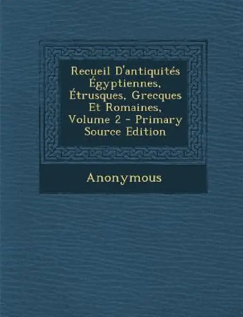 Recueil D'Antiquites Egyptiennes, Etrusques, Grecques Et Romaines, Volume 2 by Anonymous