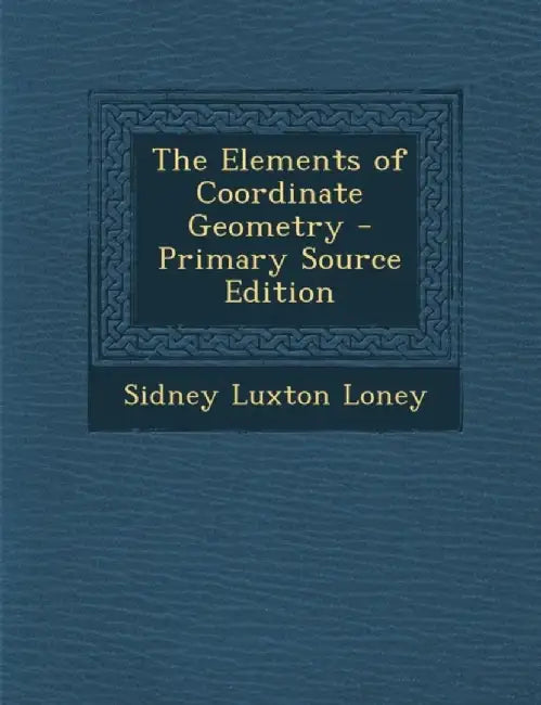 Elements Of Coordinate Geometry by Sidney Luxton Loney
