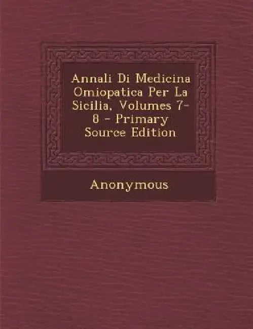 Annali Di Medicina Omiopatica Per La Sicilia, Volumes 7-8 by Anonymous