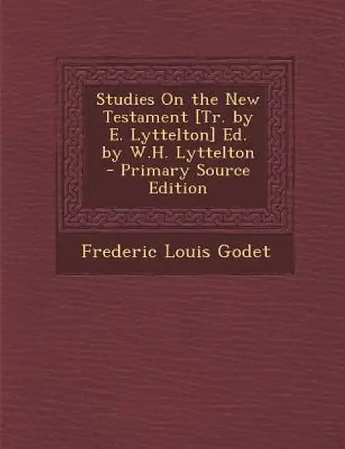 Studies on the New Testament [Tr. by E. Lyttelton] Ed. by W.H. Lyttelton by Frederic Louis Godet