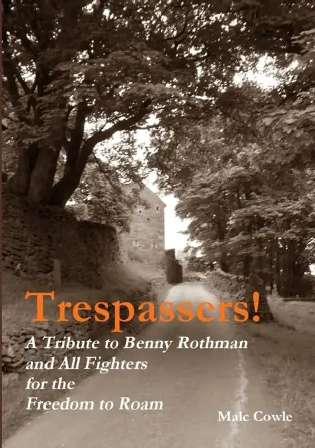 Trespassers! A Tribute to Fighters for the Freedom to Roam by Malc Cowle