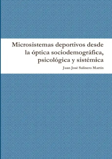 Microsistemas deportivos desde la óptica sociodemográfica, psicológica y sistémica by Juan José Salinero Martín