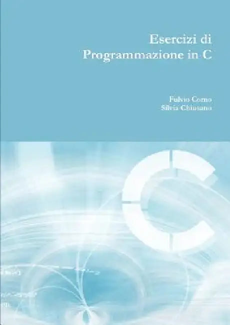 Esercizi di programmazione in C by Fulvio Corno, Silvia Chiusano