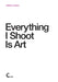 Everything I Shoot Is Art by Mathias Jansson