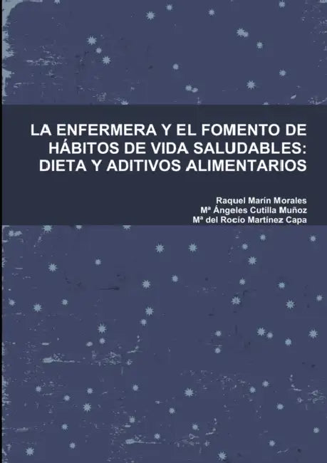 La Enfermera Y El Fomento de Hábitos de Vida Saludables: Dieta Y Aditivos Alimentarios by Raquel Marín Morales, Ma Ángeles Cutilla Muñoz, Ma del Rocío Martínez Capa