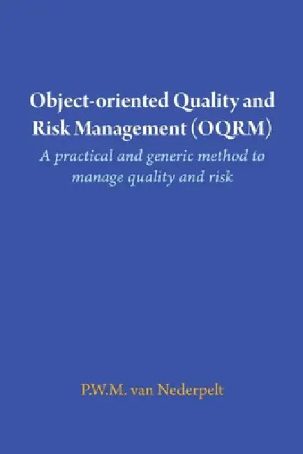 Object-oriented Quality and Risk Management (OQRM). A practical and generic method to manage quality and risk. by P. W. M. Van Nederpelt