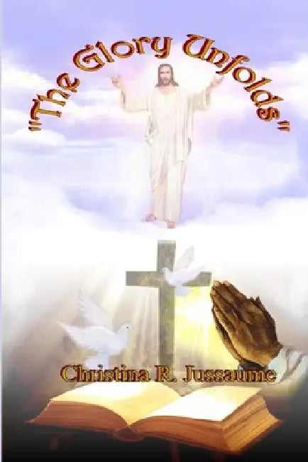 The Glory Unfolds by Christina R. Jussaume