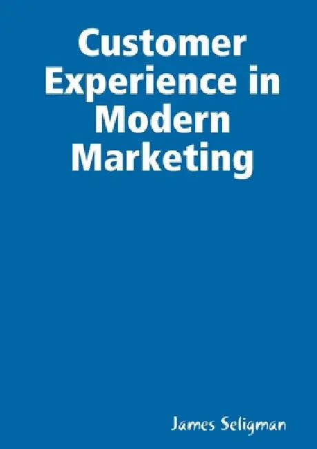 Customer Experience in Modern Marketing by James Seligman