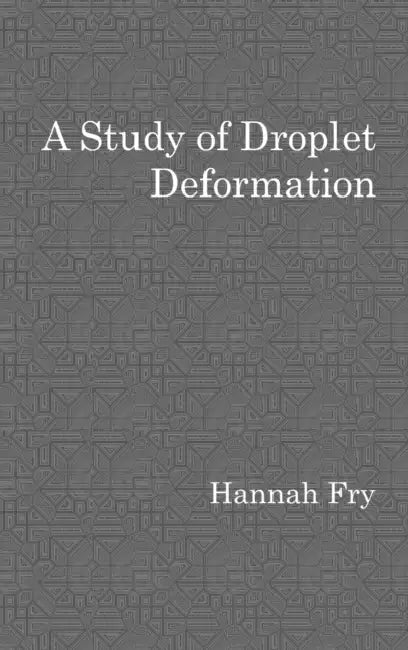 A study of droplet deformation by Hannah Fry