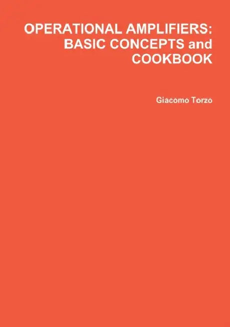 Operational Amplifiers: BASIC CONCEPTS and COOKBOOK by Giacomo Torzo