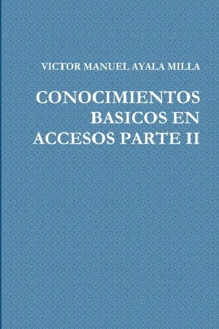 Conocimientos Basicos En Accesos Parte II by Victor Manuel Ayala Milla