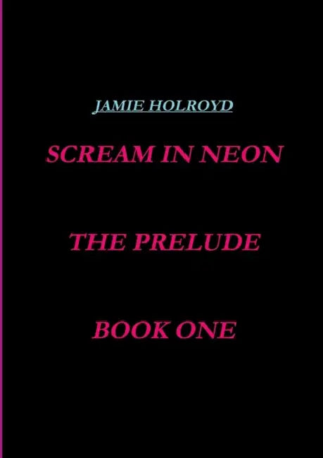 scream in neon, book one, the prelude by Jamie Holroyd