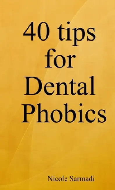 40 tips for Dental Phobics by Nicole Sarmadi