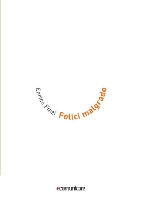 Felici malgrado by Enrico Finzi