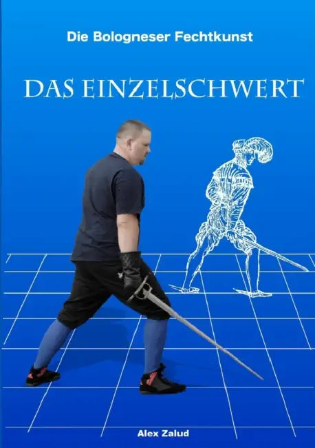 Die Bologneser Fechtkunst I: Das Einzelschwert by Alex Zalud
