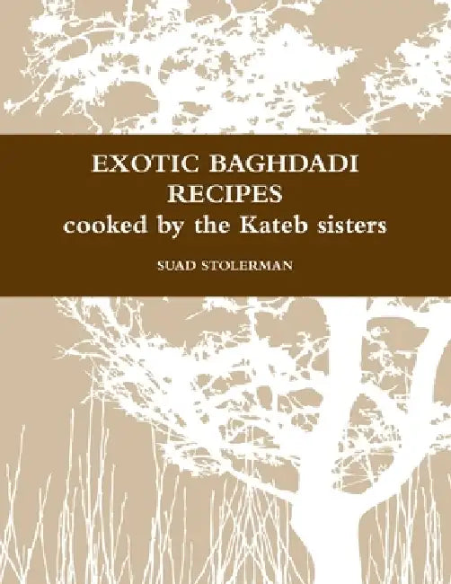 Exotic Baghdadi Recipes Loved and Cooked by the Kateb Sisters by Suad Stolerman