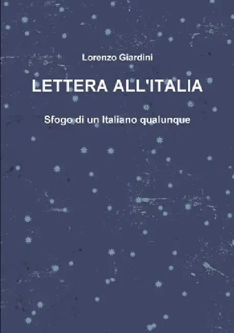 LETTERA ALL'ITALIA - Sfogo di un Italiano qualunque by Lorenzo Giardini