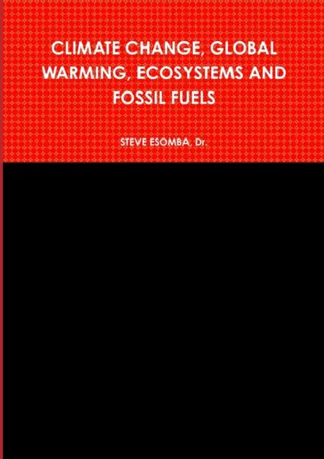 Climate Change, Global Warming, Ecosystems and Fossil Fuels by Steve Esomba