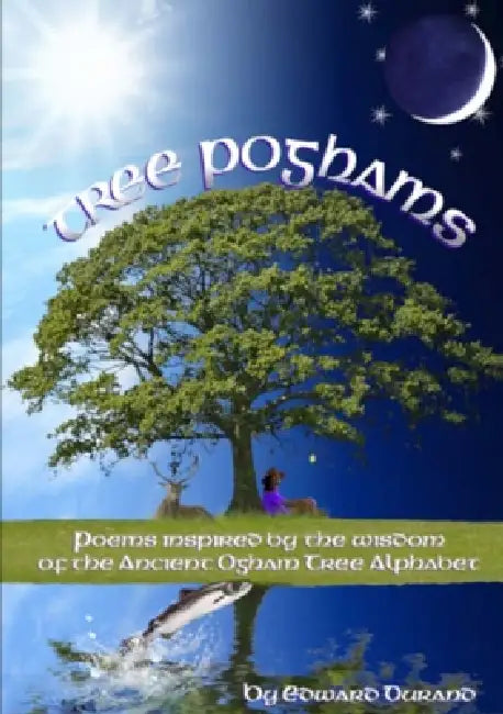 Tree Poghams: Poems inspired by the wisdom of the ancient Ogham tree alphabet by Edward Durand