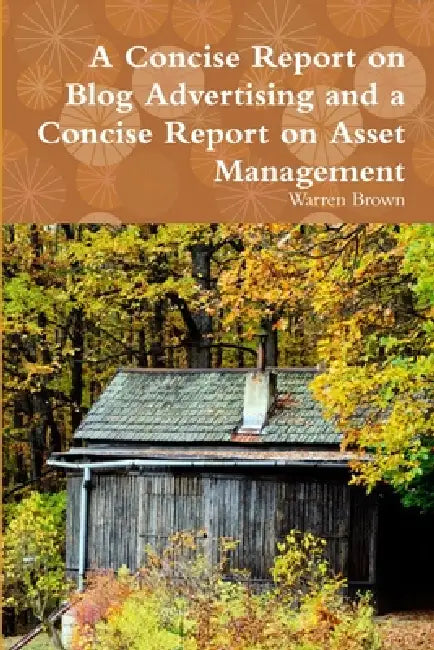 A Concise Report on Blog Advertising and a Concise Report on Asset Management by Warren Brown