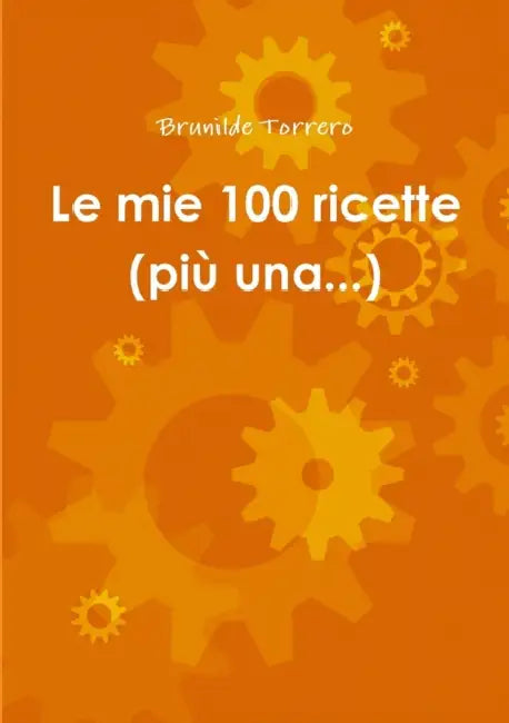 Le mie 100 ricette (più una...) by Brunilde Torrero