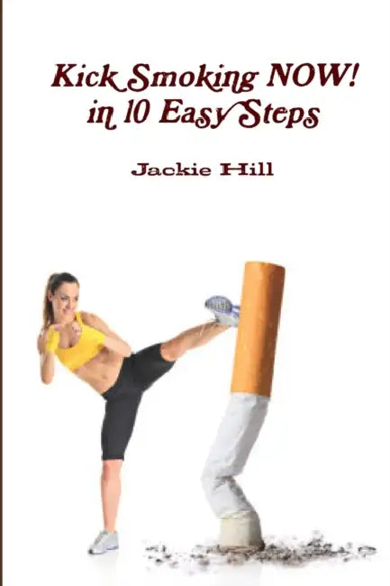 Kick Smoking Now in 10 Easy Steps by Jackie Hill