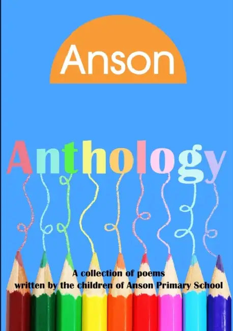 Anson Anthology 2012 by Anson Primary School