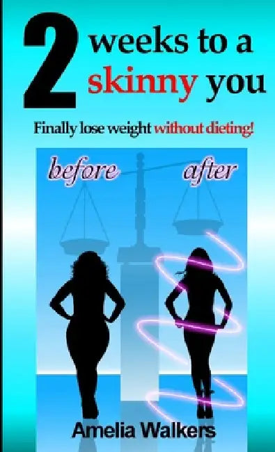 Two weeks to a skinny you: Finally lose weight without dieting! by Amelia Walkers