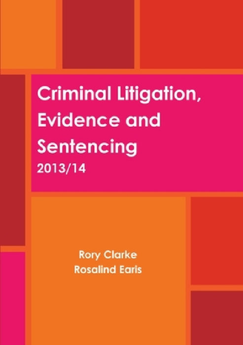 Criminal Litigation, Evidence and Sentencing by Rory Clarke, Rosalind Earis