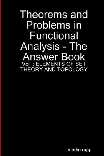 Theorems And Problems in Functional Analysis - the answer book Vol I: Elements of Set Theory and Topology by Martin Rupp