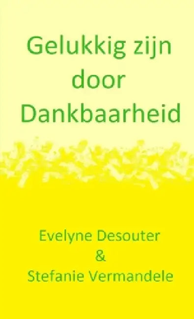 Gelukkig zijn door Dankbaarheid by Evelyne Desouter, Stefanie Vermandele