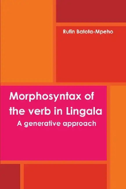 Morphosyntax of the verb in Lingala: A generative approach by Rufin Batota-Mpeho