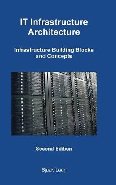 It Infrastructure Architecture - Infrastructure Building Blocks and Concepts Second Edition by Sjaak Laan