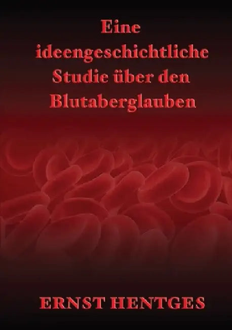 Eine ideengeschichtliche Studie über den Blutaberglauben by Ernst Hentges