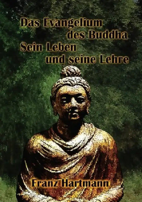 Das Evangelium des Buddha Sein Leben und seine Lehre by Dr Franz Hartmann