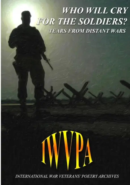 Who Will Cry For The Soldiers? Tears From Distant Wars by International War Veterans Poetry Archiv
