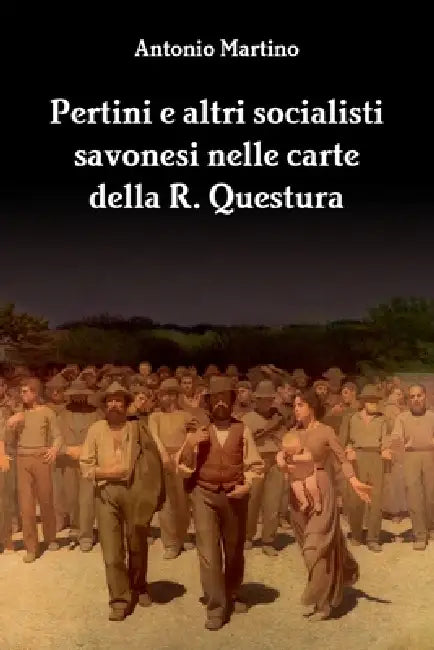 Pertini e altri socialisti savonesi nelle carte della R. Questura by Antonio Martino