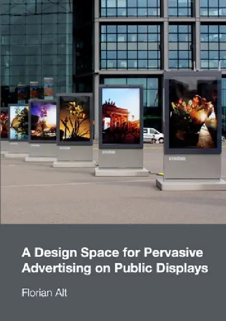 A Design Space for Pervasive Advertising on Public Displays by Florian Alt