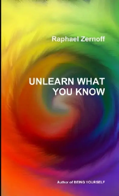 Unlearn What You Know by Raphael Zernoff