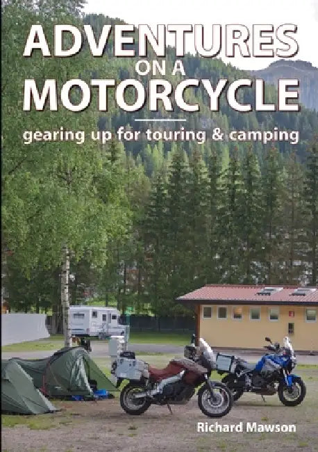 Adventures on a Motorcycle - gearing up for touring & camping by Richard Mawson