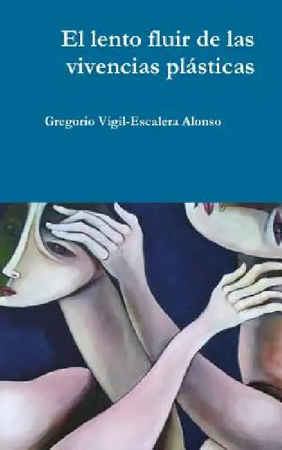 El lento fluir de las vivencias plásticas by Gregorio Vigil-Escalera Alonso