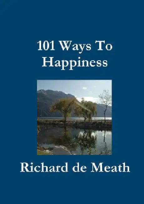 101 Ways To Happiness by Richard De Meath