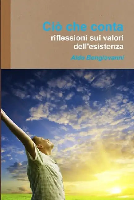 Cio che conta - Riflessioni sui valori dell'esistenza by Aldo Bongiovanni